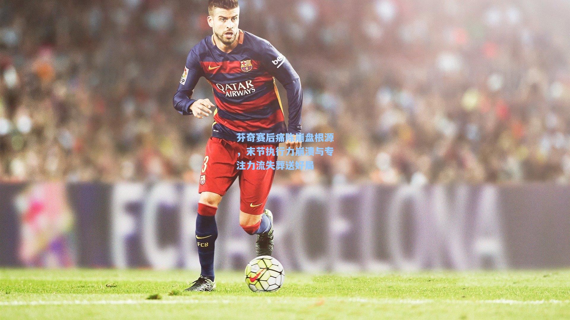 芬奇赛后痛陈崩盘根源，末节执行力崩溃与专注力流失葬送好局